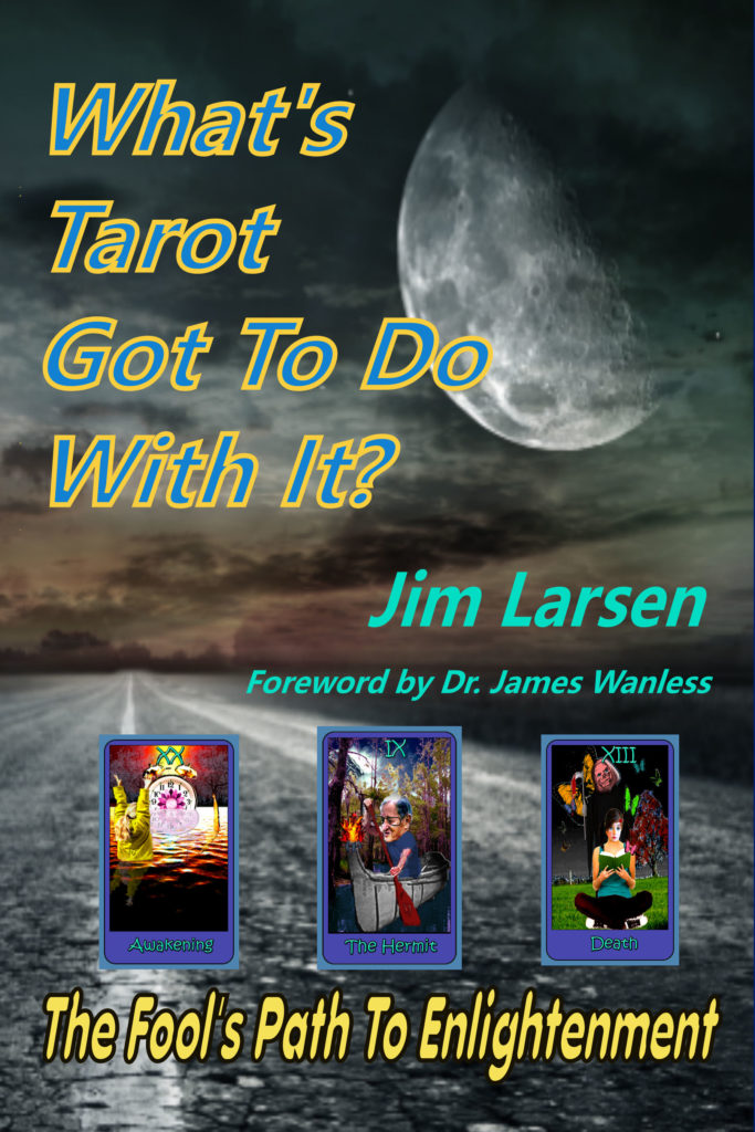 What's Tarot Got To Do With It? The Fools Path to Enlightenment by Jim Larsen